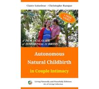 Autonomous Natural Childbirth in Couple Intimacy: Our journey to welcome eleven children in Peace, Respect and Love: A Practical Guide to a Sacred ... Exercises, Yoga, Massage and Marital Intimacy