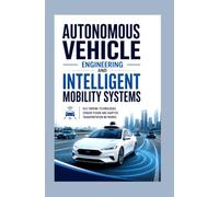 AUTONOMOUS VEHICLE ENGINEERING AND INTELLIGENT MOBILITY SYSTEMS: Self driving technologies sensor fusion and adaptive transportation networks