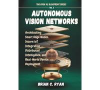 AUTONOMOUS VISION NETWORKS: Architecting Smart Edge Nodes: Secure loT Integration, Distributed Intelligence, and Real-World Device Deployment
