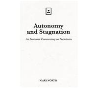 Autonomy And Stagnation: An Economic Commentary On Ecclesiastes (An Economic Commentary On The Bible)