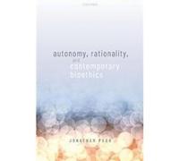 Autonomy Rationality and Contemporary Bioethics - Pugh Jonathan Postdoctoral Research Fellow in Applied Moral Philosophy Postdoctoral Research Fellow in A Pugh Jonathan Postdoctoral Research Fellow in
