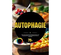 Autophagie: Wie du die natürliche Autophagie aktivierst und Energie gewinnst, ohne auf leckeres Essen zu verzichten