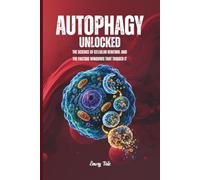 AUTOPHAGY UNLOCKED The Science of Cellular Renewal and the Fasting Windows That Trigger It A Deeper-Cut Guide to Self-Cleaning Cells, Longevity, and ... That Actually Work: For Adults and Seniors