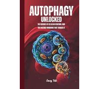 AUTOPHAGY UNLOCKED The Science of Cellular Renewal and the Fasting Windows That Trigger It A Deeper-Cut Guide to Self-Cleaning Cells, Longevity, and ... That Actually Work: For Adults and Seniors