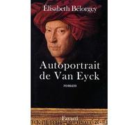 Autoportrait de Van Eyck - Elisabeth Belorgey - Fayard - broché - Roman
