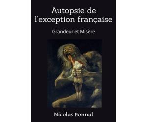Autopsie de l’exception française: Grandeur et Misère