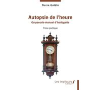 Autopsie de l’heure Ou pseudo-manuel d’horlogerie - Pierre Goldin - Les Impliqués - broché - Poésie