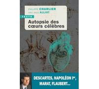 Autopsie des cœurs célèbres: Descartes, Napoléon Ier, Marat, Flaubert...