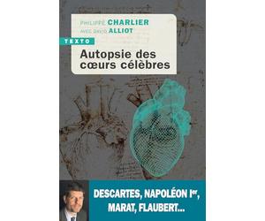 Autopsie des cœurs célèbres: Descartes, Napoléon Ier, Marat, Flaubert...