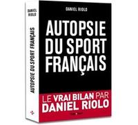 Autopsie du sport français Antoine Bréard (Auteur), Daniel Riolo (Auteur)