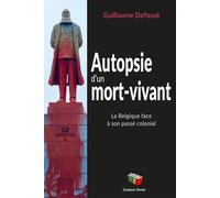 Autopsie D'un Mort-Vivant - La Belgique Face À Son Passé Colonial