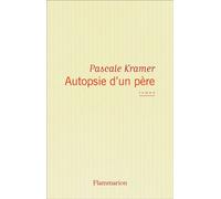 Autopsie d'un père - Pascale Kramer - Flammarion - broché - Roman