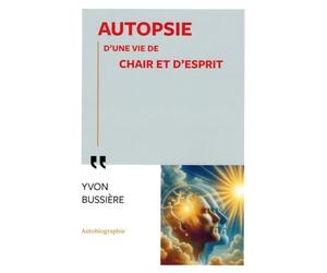 AUTOPSIE D'UNE VIE DE CHAIR ET D'ESPRIT