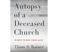 Autopsy of a Deceased Church: 12 Ways to Keep Yours Alive
