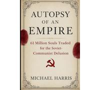 Autopsy of an Empire: 61 Million Souls Traded for the Soviet-Communist Delusion