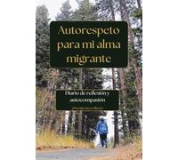 Autorespeto para mi alma migrante: Diario de reflexión y autocompasión