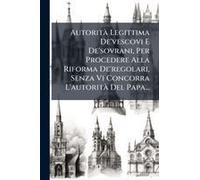 Autoritã Legittima De'vescovi E De'sovrani, Per Procedere Alla Riforma De'regolari, Senza Vi Concorra L'autoritã Del Papa...