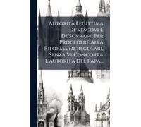 Autoritã Legittima De'vescovi E De'sovrani, Per Procedere Alla Riforma De'regolari, Senza Vi Concorra L'autoritã Del Papa...