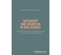 Autorität und Disziplin in der Schule: Über Erziehungsmittel, ihre Legitimierungen und die Folgen für die Pädagogik