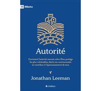 Autorité Comment l’autorité exercée selon Dieu protège les plus vulnérables, bénit nos communautés et contribue à l’épanouissement de tous. - Jonathan Leeman - Blf Europe - broché - Témoignage