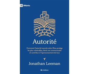 Autorité Comment l’autorité exercée selon Dieu protège les plus vulnérables, bénit nos communautés et contribue à l’épanouissement de tous. - Jonathan Leeman - Blf Europe - broché - Témoignage