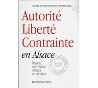 Autorité Liberté Contrainte En Alsace, Regards Sur L'histoire D'alsace De Xi Au Xxie Siècle