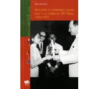 Autorités Et Entreprises Suisses Face À La Guerre Du Viêt Nam, 1960-1975