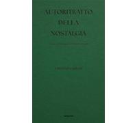 Autoritratto della nostalgia. Un taccuino di appunti, un bozzetto di studi. Ediz. integrale