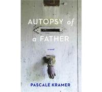 Autospy Of A Father Pascale Kramer, (Auteur)