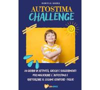 Autostima Challenge: 28 giorni di attività, giochi e suggerimenti per migliorare l'autostima fin da piccoli e rafforzare il legame genitore-figlio!