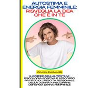 Autostima e Energia Femminile: Risveglia la Dea che è in Te: Il Potere dell'Autostima: Psicologia Positiva e Percorso Pratico di Crescita Personale della Donna a Riscoprire l'Energia Divina Femminile
