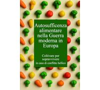 Autosufficienza alimentare nella Guerra moderna in Europa: Coltivare per Sopravvivere in caso di conflitto bellico