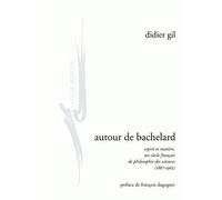 Autour de Bachelard Esprit et matière, un siècle français de philosophie des sciences (1867-1962) - Didier Gil - Encre Marine - broché - Etude