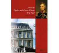 Autour de Charles-André Pozzo dit Borgo (1764-1842): Cousin de Napoléon et ambassadeur de Russie en France