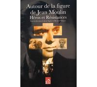 Autour de la figure de Jean Moulin: Héros et résistances
