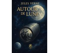 Autour de la Lune: La suite palpitante de De la Terre à la Lune - un voyage aux frontières du réel