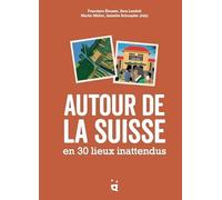 Autour de la Suisse en 30 lieux inattendus