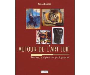 Autour de l'art juif : Encyclopédie universelle des peintres, sculpteurs et photographes