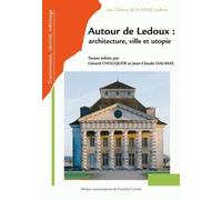 Autour De Ledoux : Architecture, Ville Et Utopie - Actes Du Colloque International À La Saline Royale D'arc-Et-Senans, Le 25, 26 Et 27 Octobre 2006