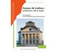 Autour de Ledoux : architecture, ville et utopie : Actes du colloque international à la Saline royale d'Arc-et-Senans, le 25, 26 et 27 octobre 2006