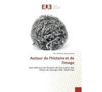Autour de l'histoire et de l'image Une relecture de l'histoire de l'art à partir des thèses de Georges Didi- Huberman - Ma. del Rocío Zamora Sauma - Universitaires Europeennes - broché - Etude