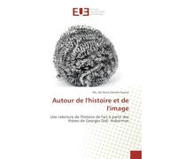 Autour de l'histoire et de l'image: Une relecture de l'histoire de l'art à partir des thèses de Georges Didi- Huberman