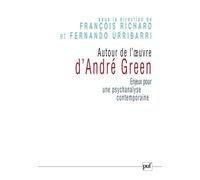 Autour de l'oeuvre d'André Green: Enjeux pour une psychanalyse contemporaine. Actes du Colloque de Cerisy, 2004