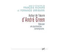 Autour de l'oeuvre d'André Green: Enjeux pour une psychanalyse contemporaine. Actes du Colloque de Cerisy, 2004