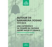 Autour De Nakamura Yoshio - Une Expérience De Pensée Du Paysage Entre Japon Et France
