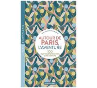 Autour De Paris, L'aventure - 100 Sorties Étonnantes Sans Voiture