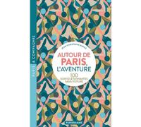 Autour de Paris, l'aventure - 100 SORTIES ÉTONNANTES SANS VOITURE