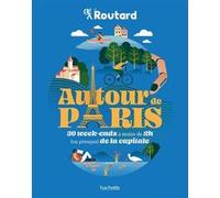 Le Routard – Autour de Paris : 30 week-ends à moins de 2h (ou presque) de la capitale