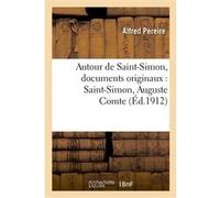 Autour de Saint-Simon, documents originaux : Saint-Simon, Auguste Comte et les deux lettres Alfred Pereire (Auteur)
