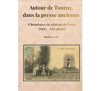 Autour de Tourny dans la presse ancienne: Chroniques du plateau du Vexin (XIXème - XXème siècle)